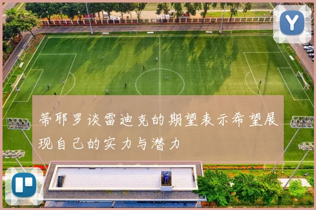 蒂耶罗谈雷迪克的期望表示希望展现自己的实力与潜力